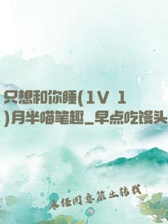 只想和你睡(1V 1)月半喵笔趣